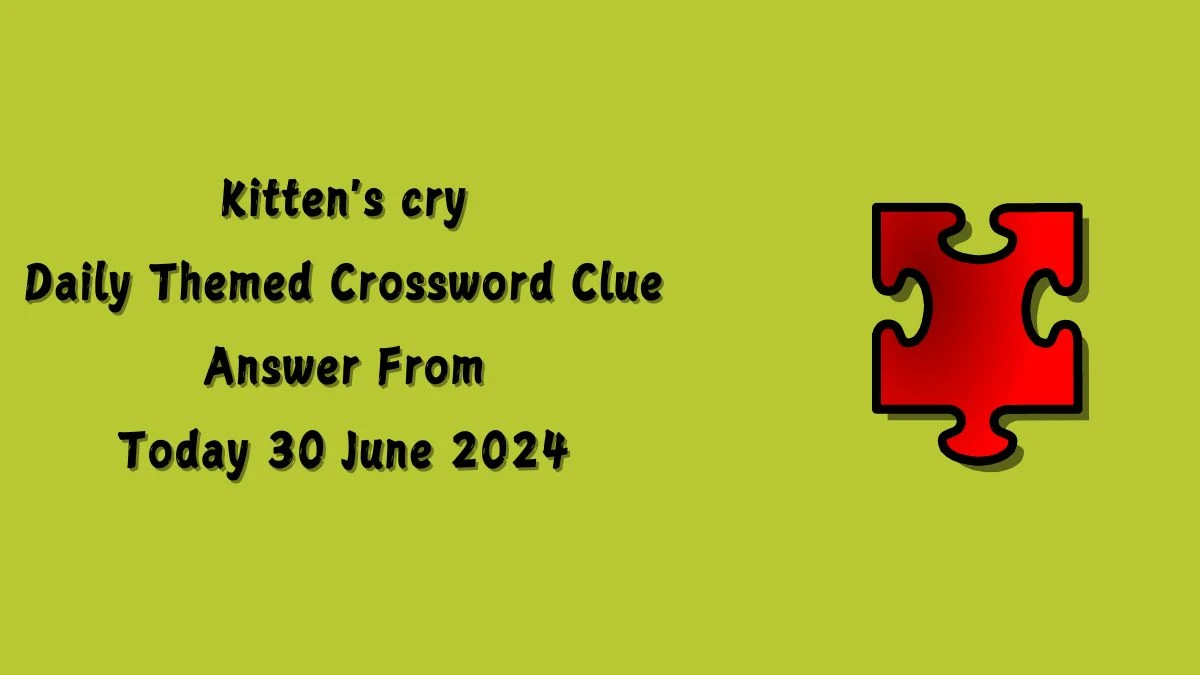 Kitten's cry Daily Themed Crossword Clue Puzzle Answer from June 30, 2024