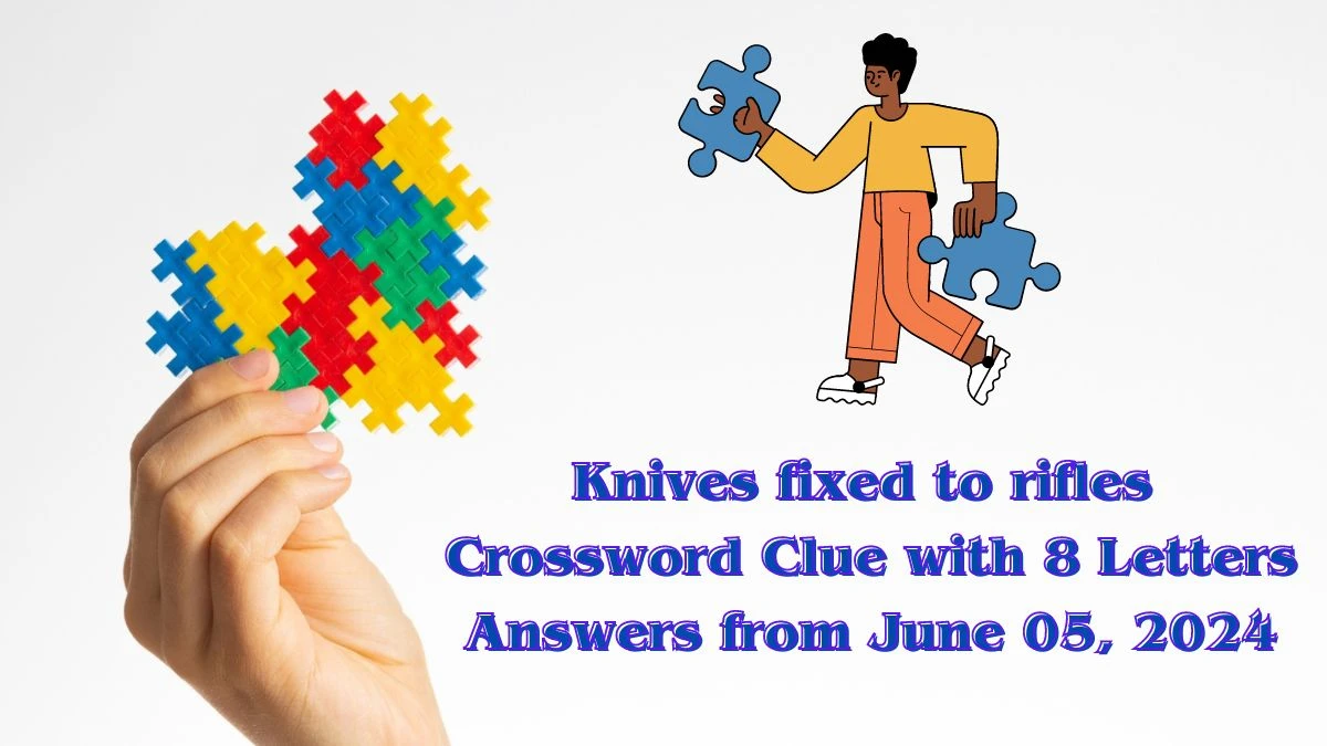 Knives fixed to rifles Crossword Clue with 8 Letters Answers from June 05, 2024