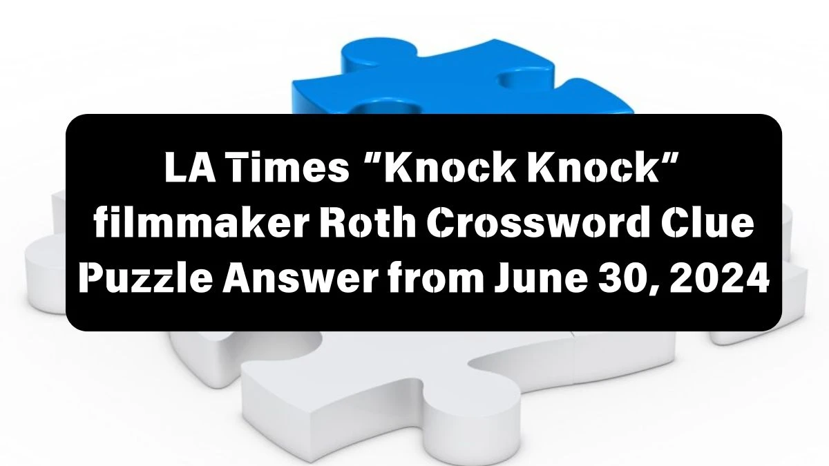 “Knock Knock” filmmaker Roth LA Times Crossword Clue Puzzle Answer from June 30, 2024