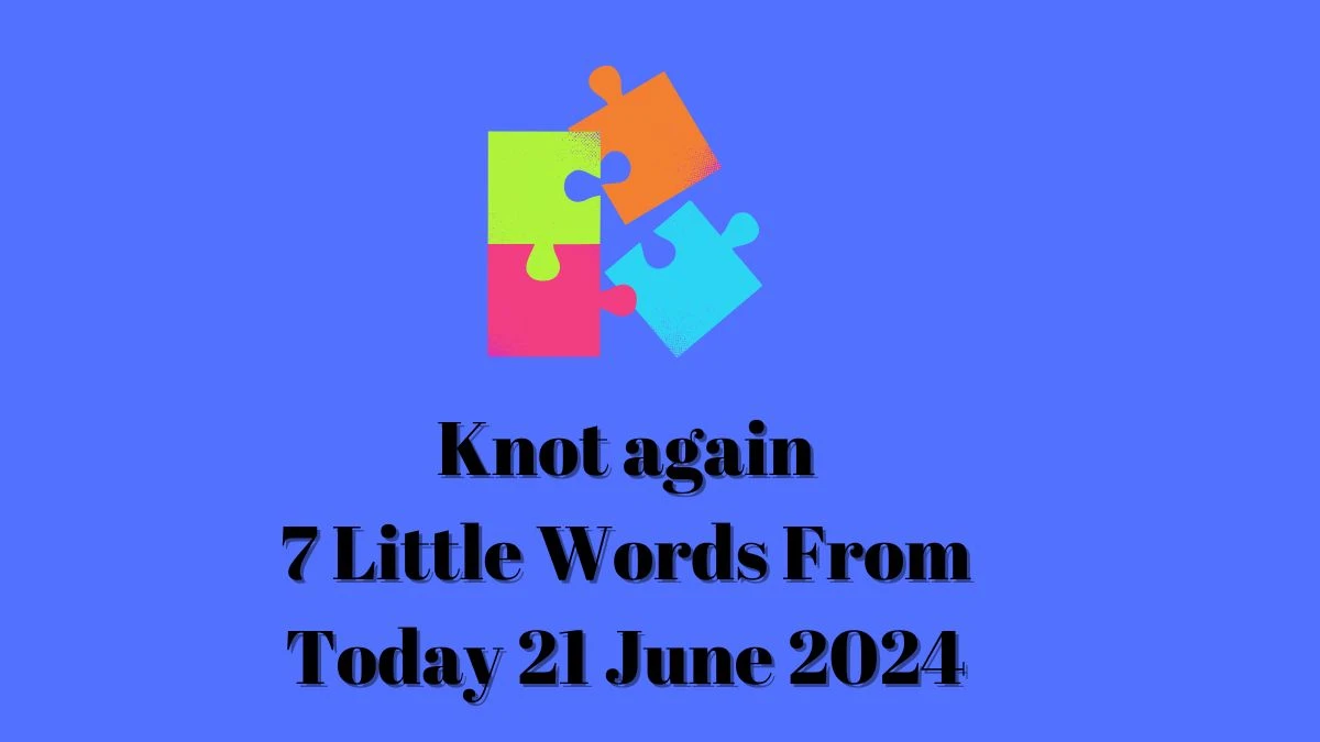 Knot again 7 Little Words Puzzle Answer from June 21, 2024