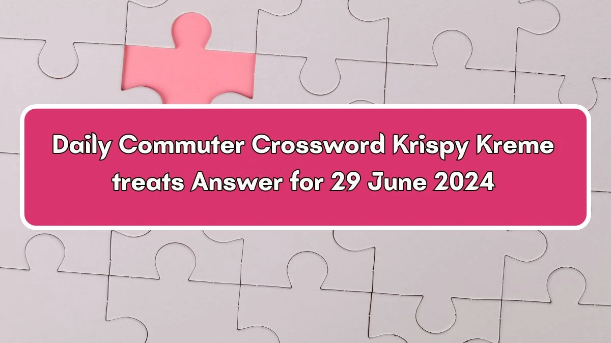 Krispy Kreme treats Daily Commuter Crossword Clue Puzzle Answer from June 29, 2024