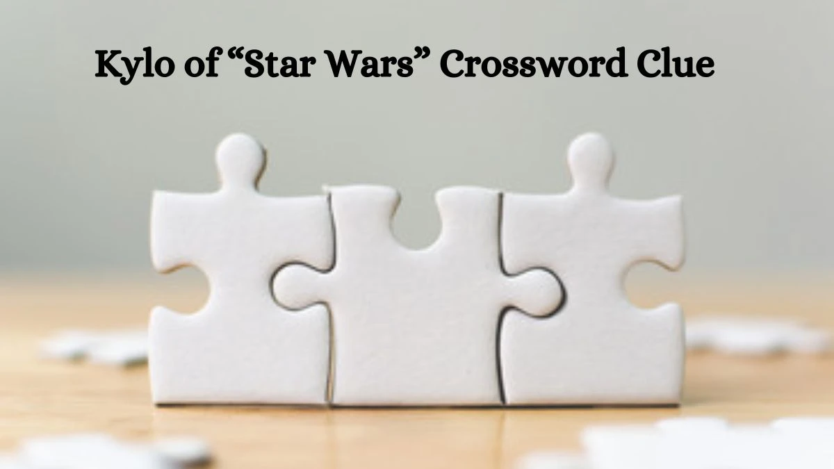 Kylo of “Star Wars” LA Times Crossword Clue Puzzle Answer from June 25, 2024