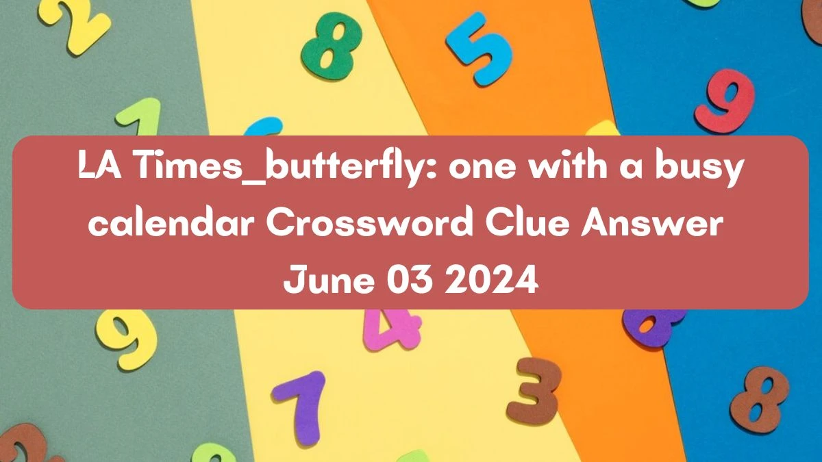 LA Times __ butterfly: one with a busy calendar Crossword Clue Answer June 03 2024