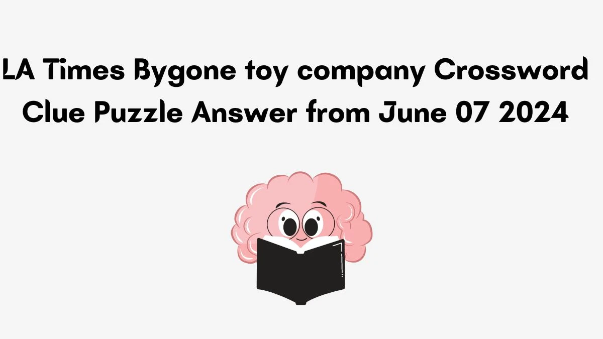 LA Times Bygone toy company Crossword Clue Puzzle Answer from June 07 2024