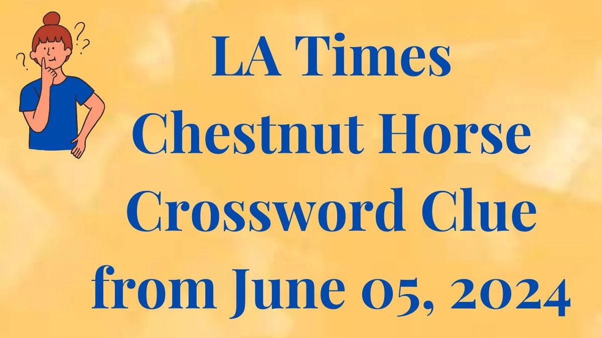 LA Times Chestnut Horse Crossword Clue from June 05, 2024