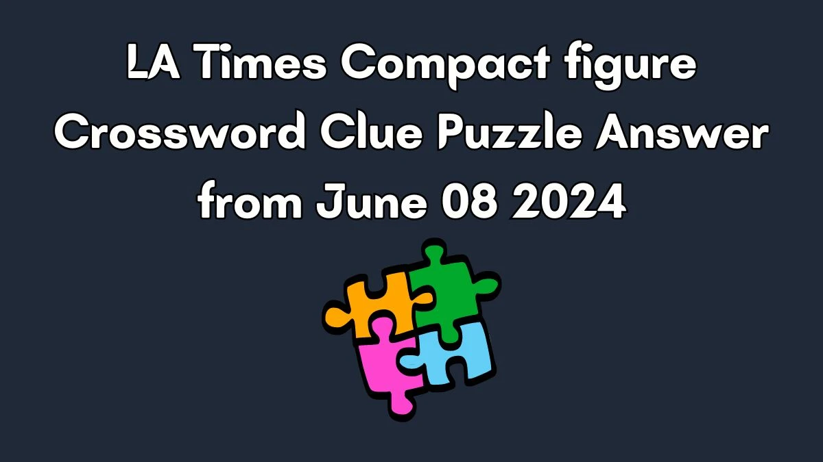 LA Times Compact figure Crossword Clue Puzzle Answer from June 08 2024