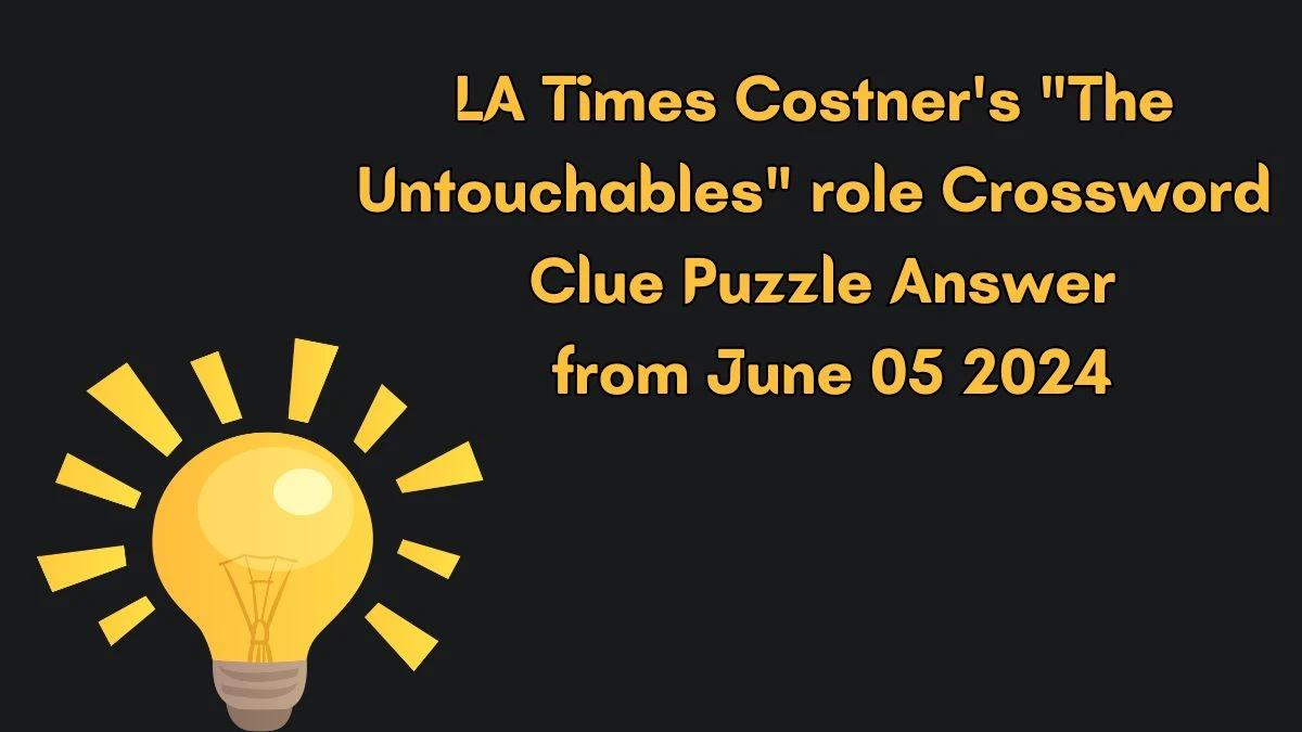 LA Times Costner's The Untouchables role Crossword Clue Puzzle Answer from June 05 2024