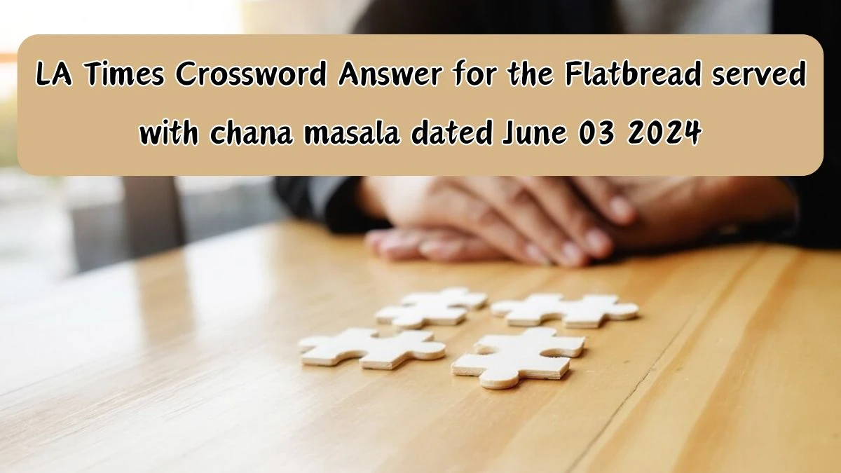 LA Times Crossword Answer for the Flatbread served with chana masala dated June 03 2024