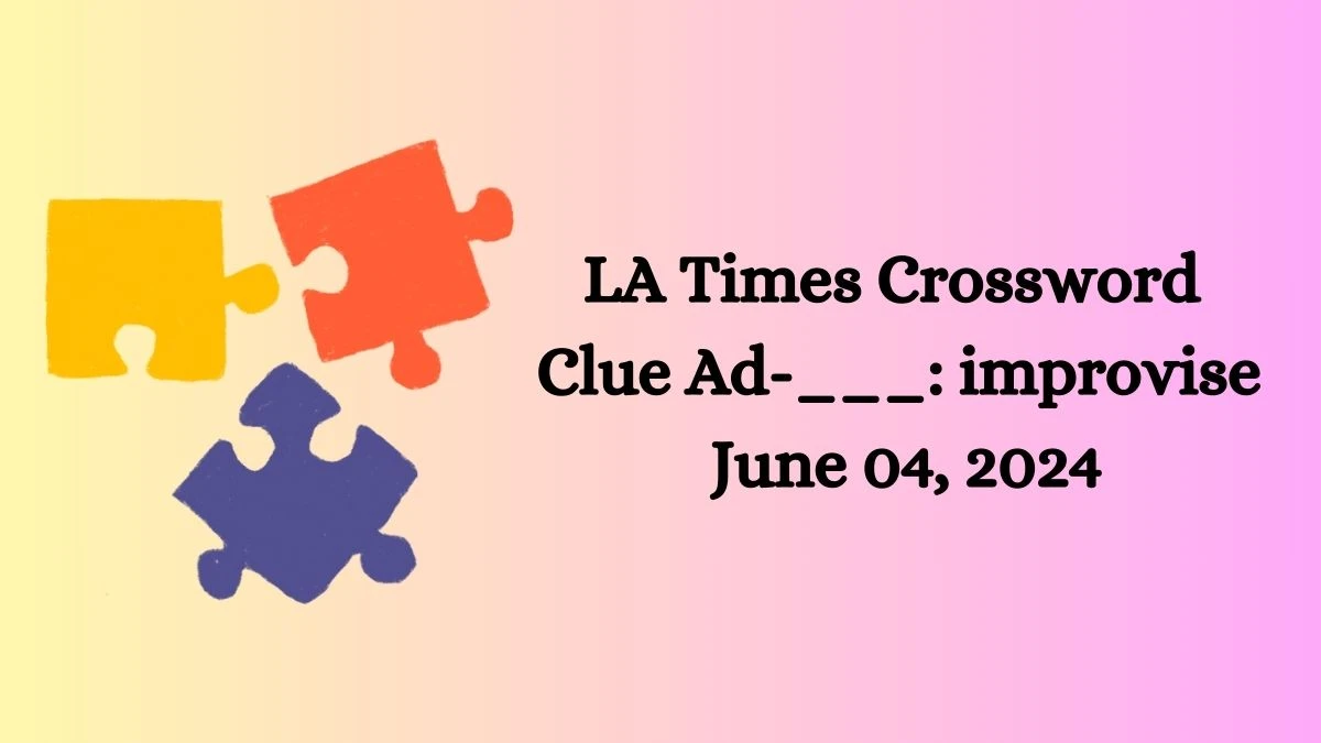 LA Times Crossword Clue Ad-___: improvise June 04, 2024
