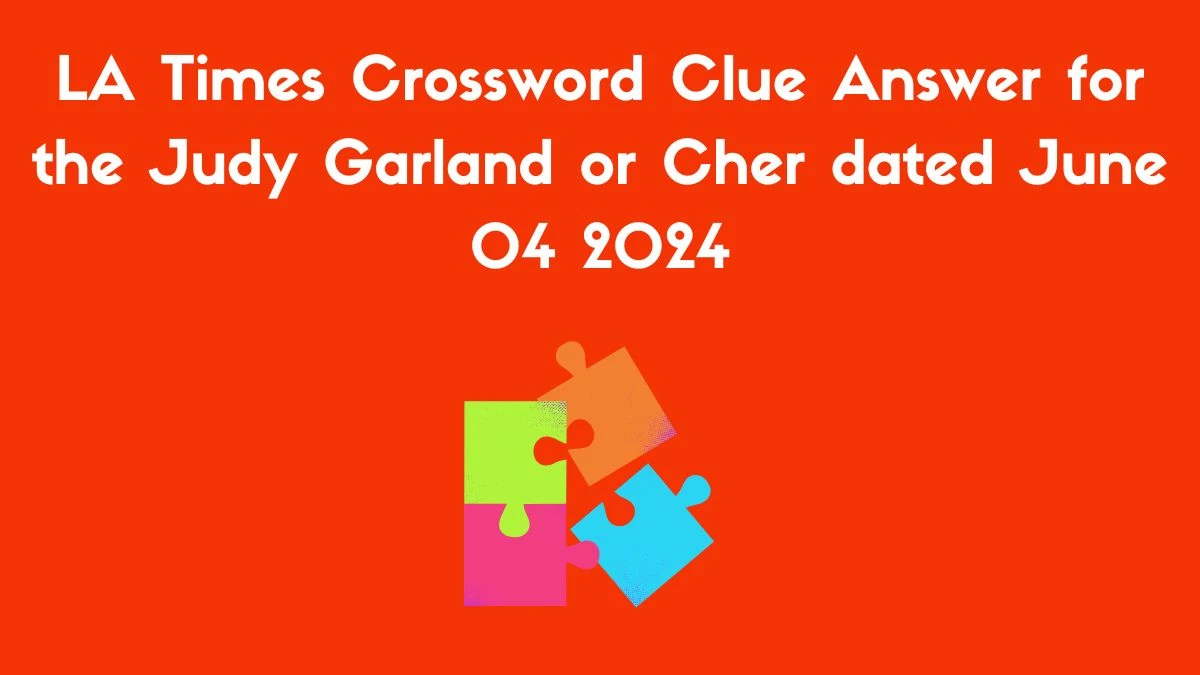 LA Times Crossword Clue Answer for the Judy Garland or Cher dated June 04 2024