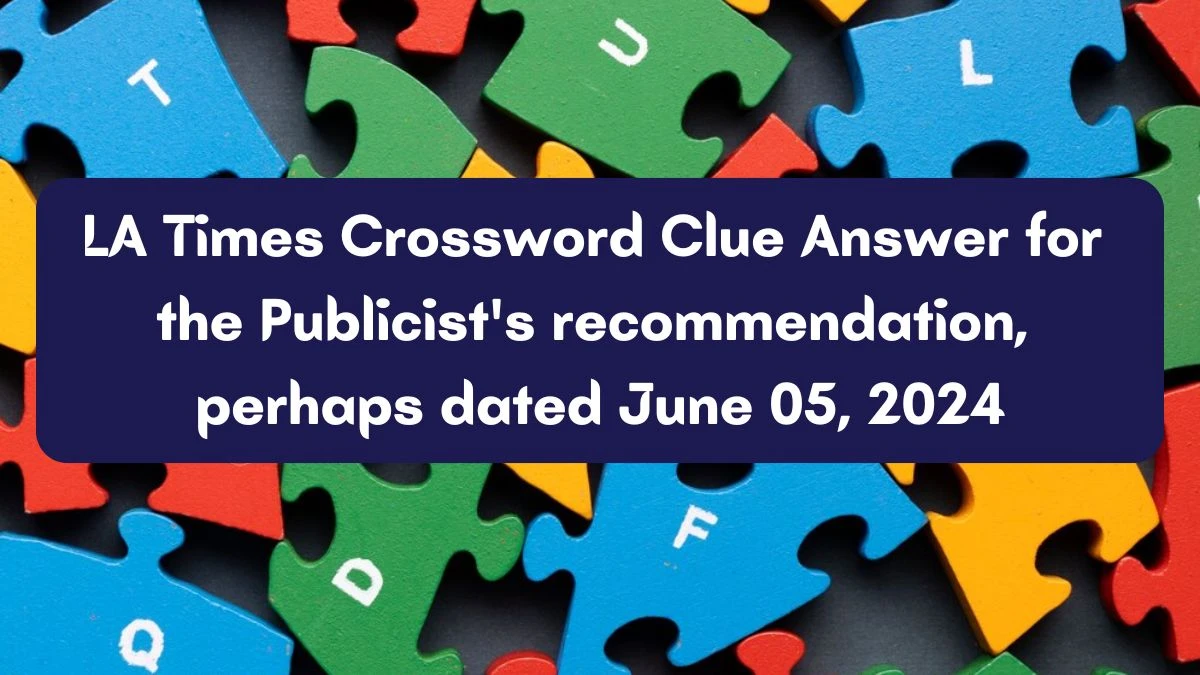 LA Times Crossword Clue Answer for the Publicist's recommendation, perhaps dated June 05, 2024