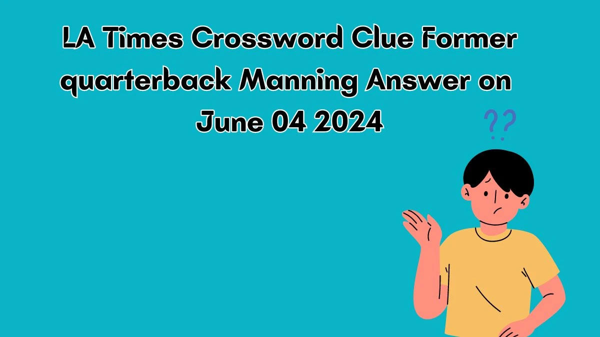 LA Times Crossword Clue Former quarterback Manning Answer on June 04 2024