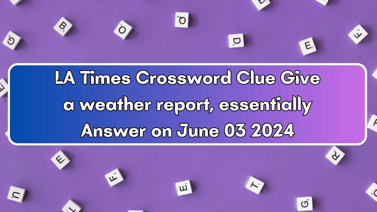 LA Times Crossword Clue Give a weather report, essentially Answer on June 03 2024