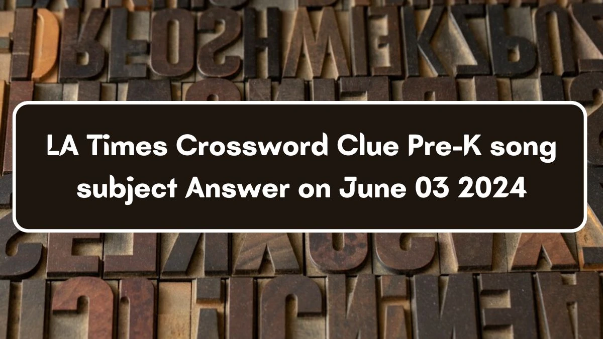 LA Times Crossword Clue Pre K song subject Answer on June 03 2024 News