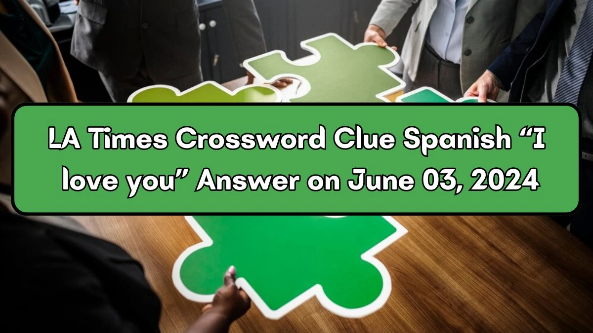 LA Times Crossword Clue Spanish “I love you” Answer on June 03, 2024