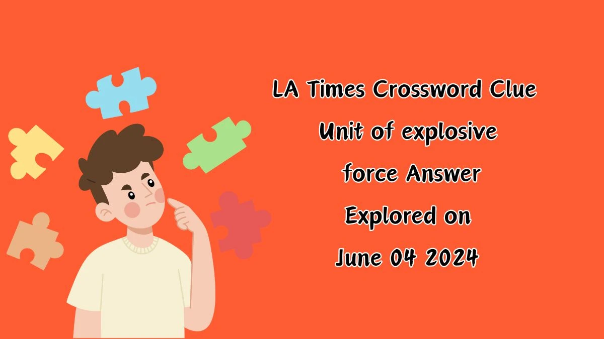 LA Times Crossword Clue Unit of explosive force Answer Explored on June 04 2024