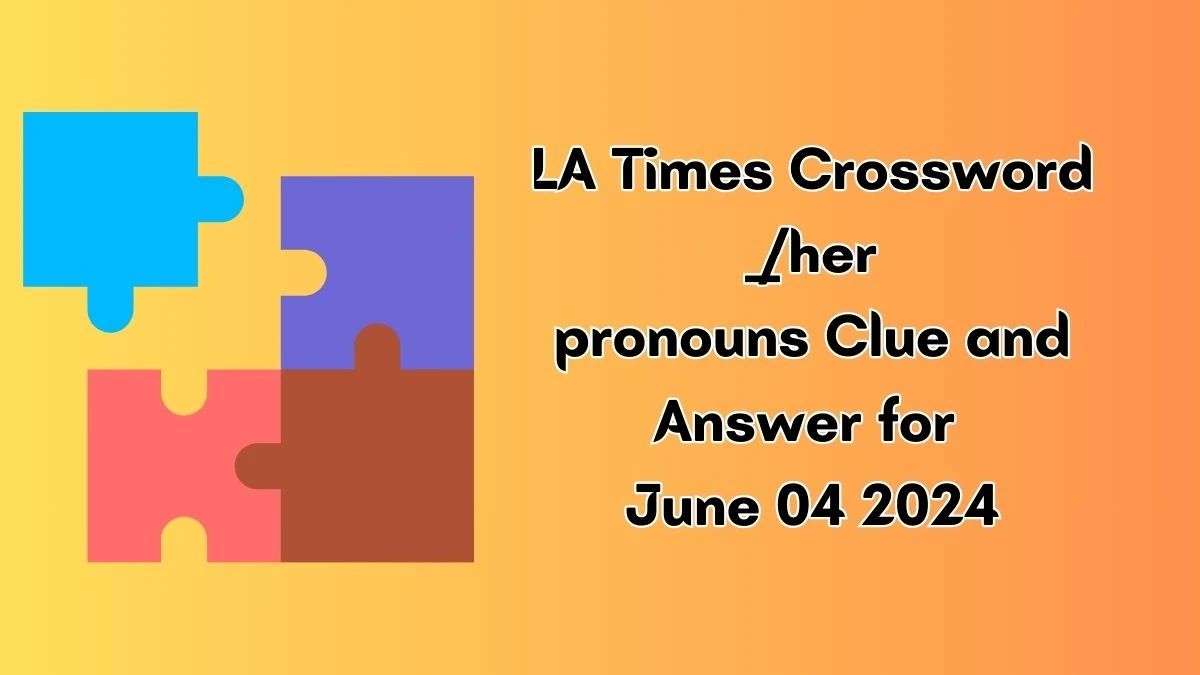 LA Times Crossword ___/her pronouns Clue and Answer for June 04 2024