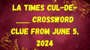 LA Times Cul-de-___ Crossword Clue from June 5, 2024