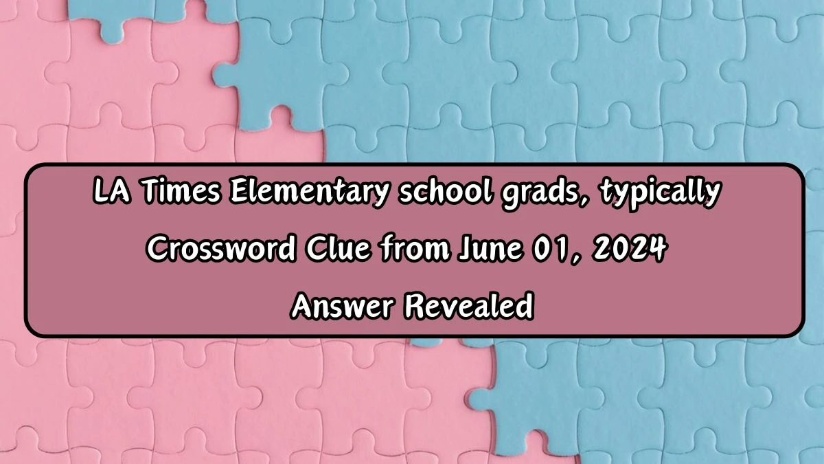 LA Times Elementary school grads typically Crossword Clue from June 01