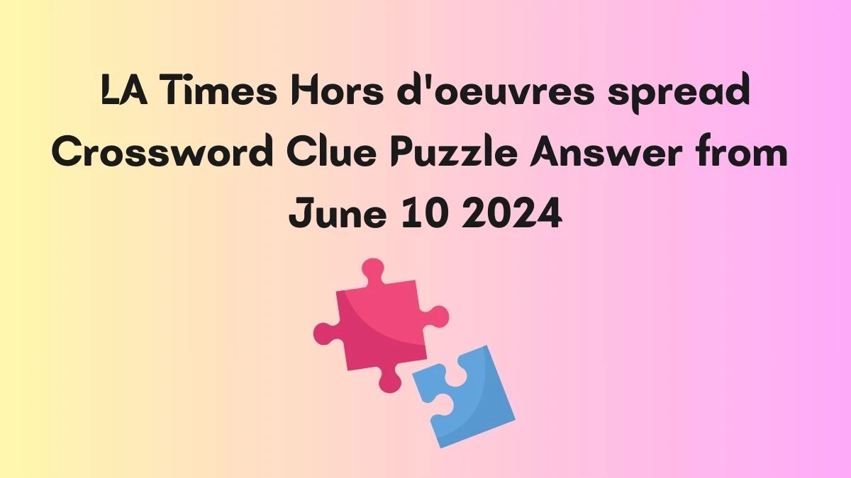 LA Times Hors d'oeuvres spread Crossword Clue Puzzle Answer from June