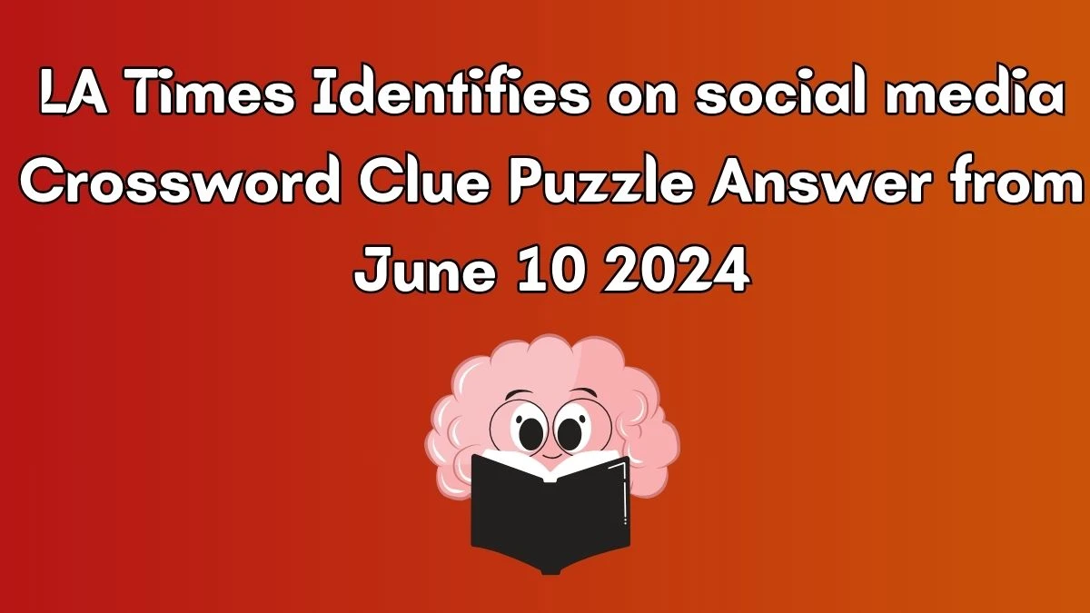 LA Times Identifies on social media Crossword Clue Puzzle Answer from June 10 2024