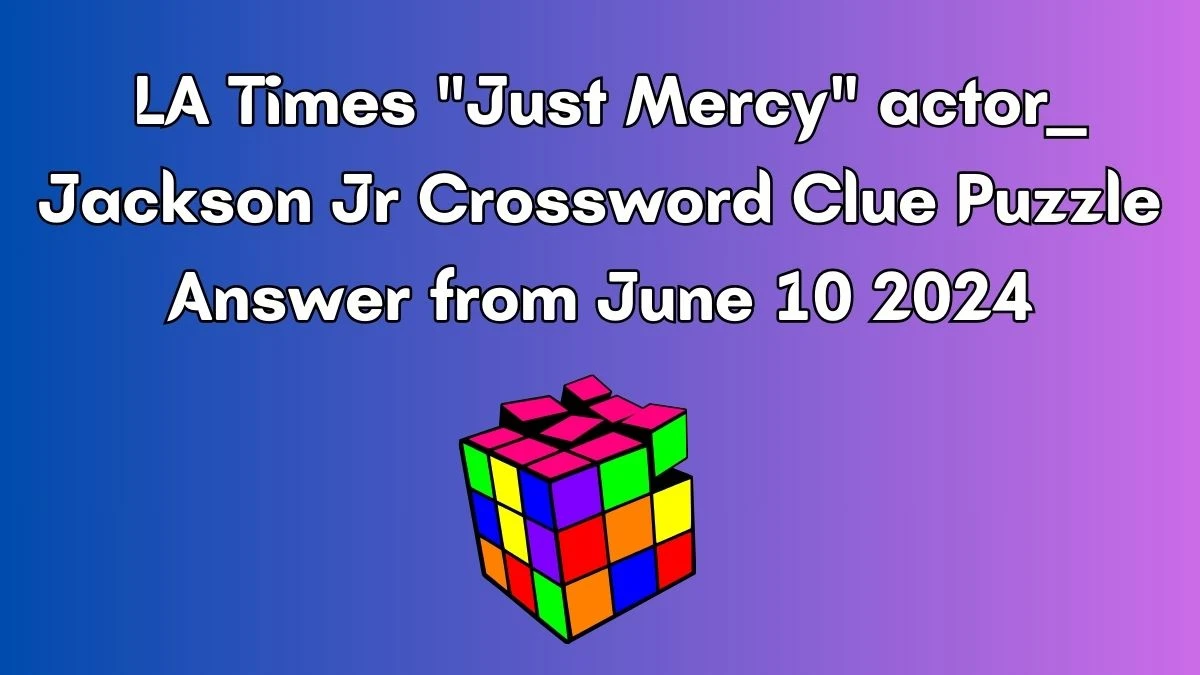 LA Times Just Mercy actor __ Jackson Jr Crossword Clue Puzzle Answer from June 10 2024