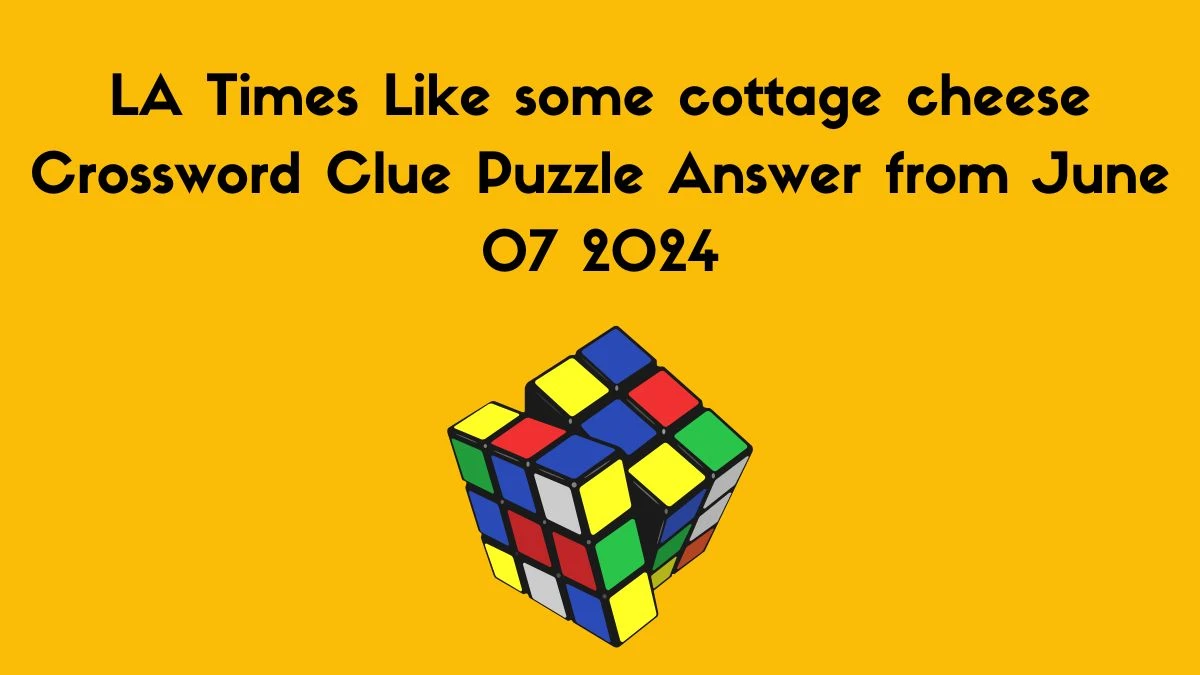 LA Times Like some cottage cheese Crossword Clue Puzzle Answer from June 07 2024