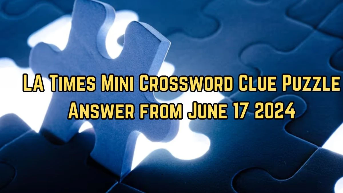 LA Times Mini Crossword Clue Puzzle Answer from June 17 2024