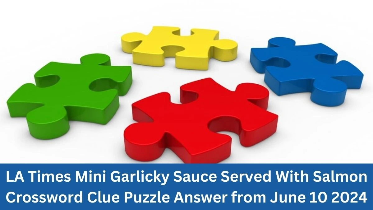 LA Times Mini Garlicky Sauce Served With Salmon Crossword Clue Puzzle Answer from June 10 2024