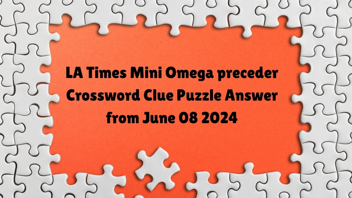 LA Times Mini Omega preceder Crossword Clue Puzzle Answer from June 08 2024