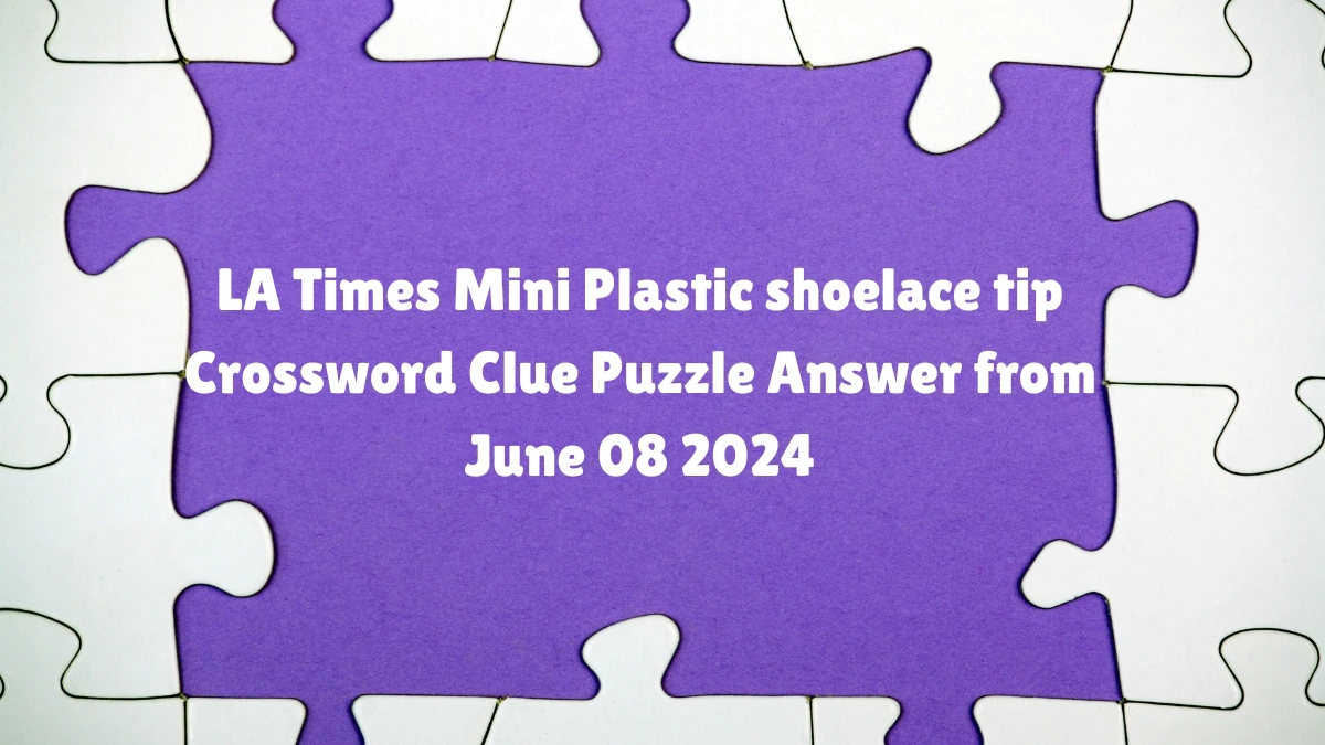 LA Times Mini Plastic shoelace tip Crossword Clue Puzzle Answer from June 08 2024