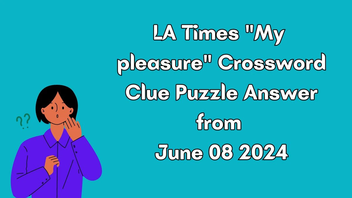 LA Times My pleasure Crossword Clue Puzzle Answer from June 08 2024