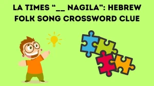 LA Times “__ Nagila”: Hebrew folk song Crossword Clue Puzzle Answer from June 09 2024