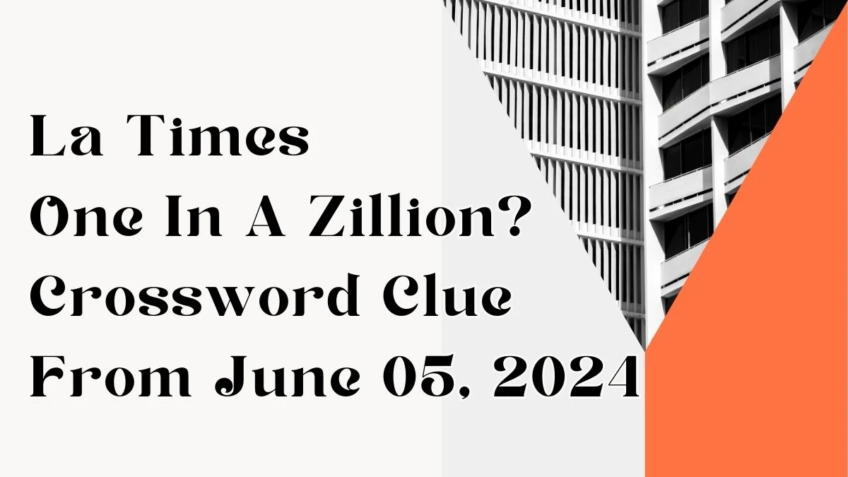 LA Times One In A Zillion? Crossword Clue From June 05, 2024