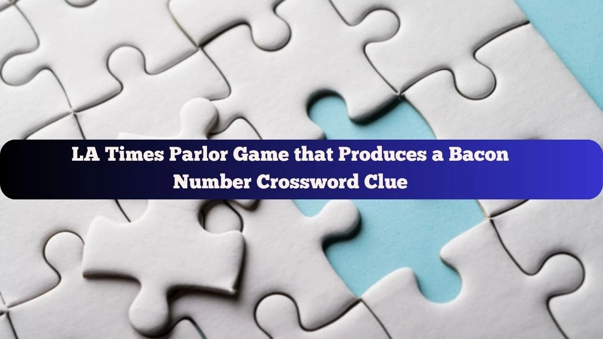 LA Times Parlor Game that Produces a Bacon Number Crossword Clue from June 01, 2024 Answer Revealed