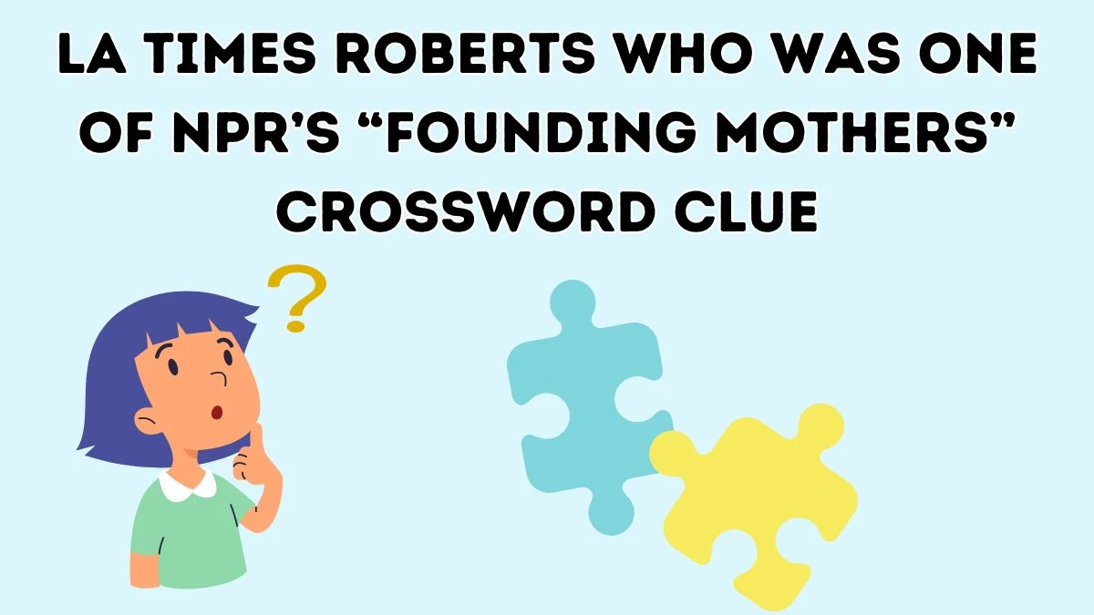 LA Times Roberts who was one of NPR’s “Founding Mothers” Crossword Clue Puzzle Answer from June 09 2024