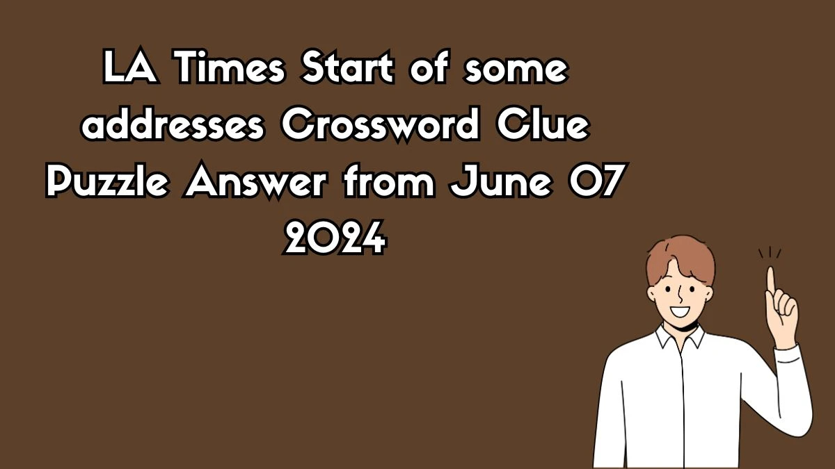 LA Times Start of some addresses Crossword Clue Puzzle Answer from June 07 2024