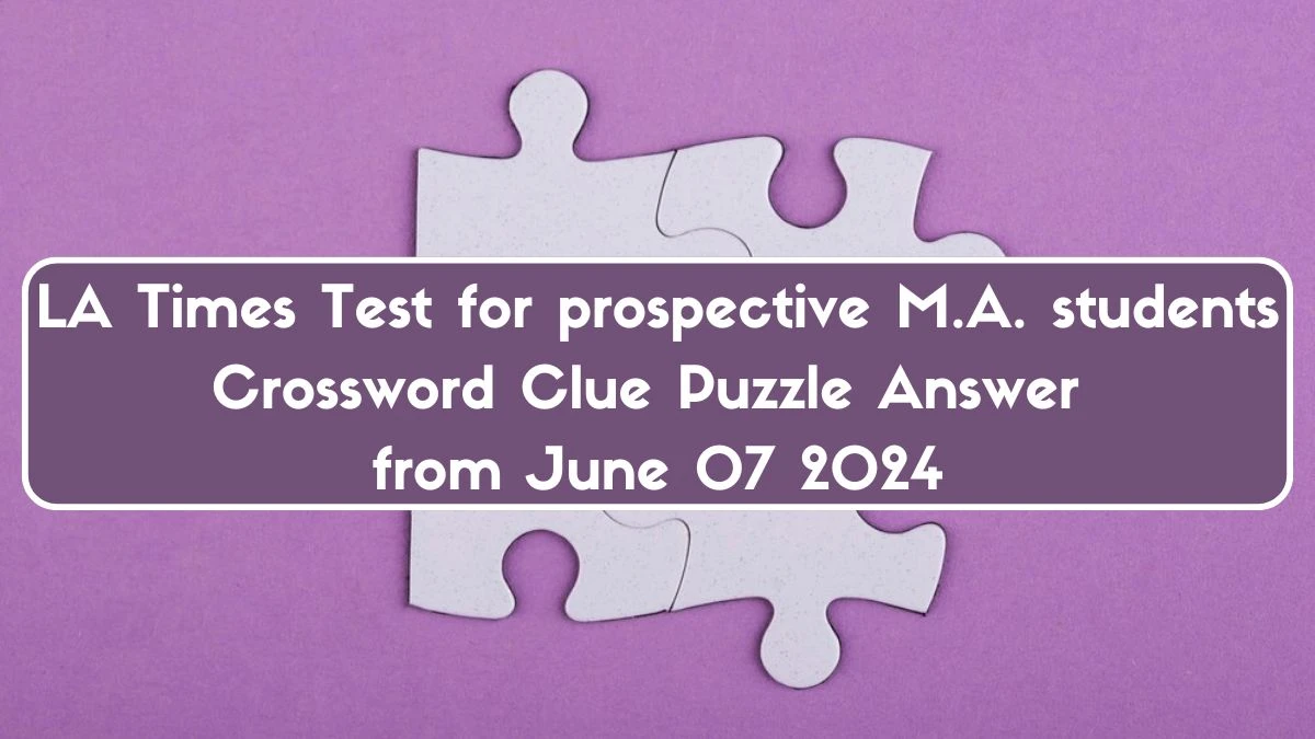 LA Times Test for prospective M.A. students Crossword Clue Puzzle Answer from June 07 2024