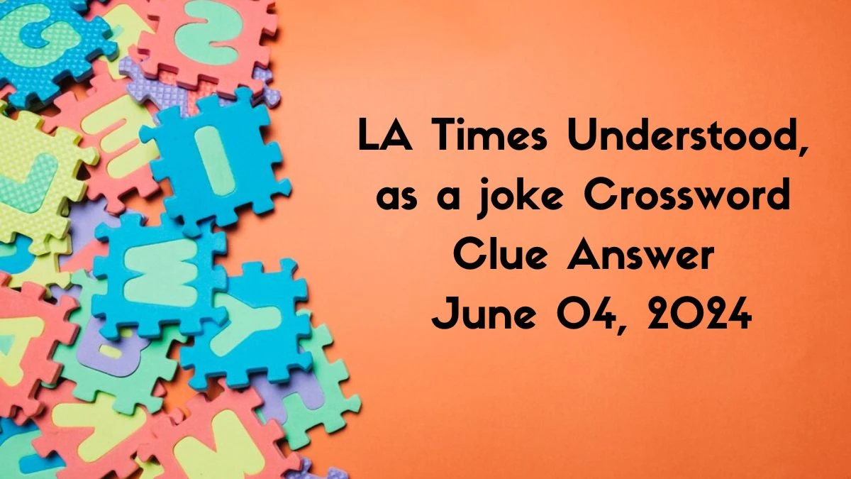 LA Times Understood, as a joke Crossword Clue Answer June 04, 2024