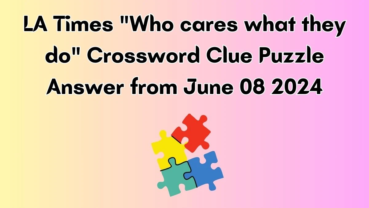 LA Times Who cares what they do Crossword Clue Puzzle Answer from June 08 2024