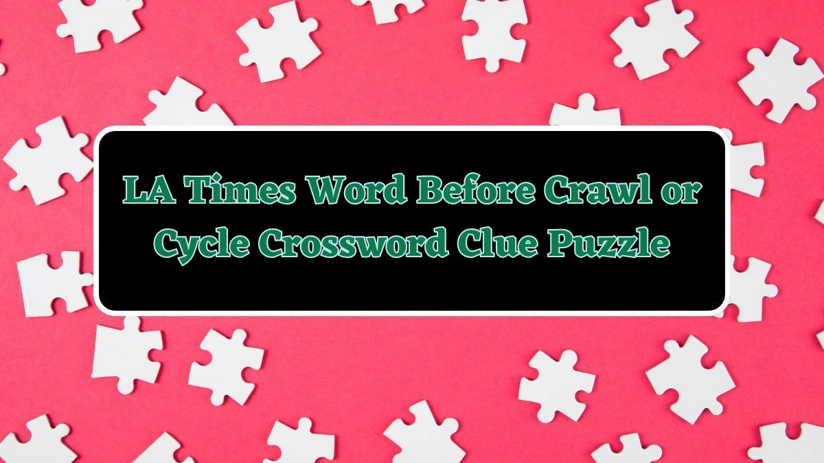 LA Times Word Before Crawl or Cycle Crossword Clue Puzzle Answer from June 11 2024