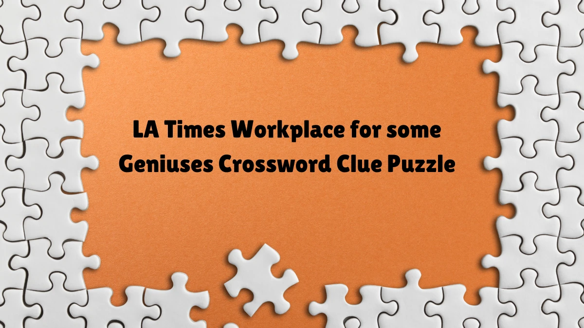 LA Times Workplace for some Geniuses Crossword Clue Puzzle Answer from June 12 2024