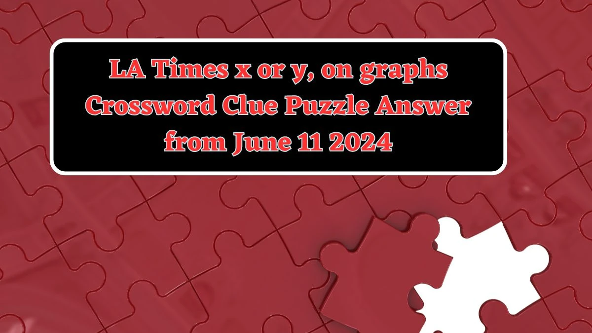 LA Times x or y, on graphs Crossword Clue Puzzle Answer from June 11 2024