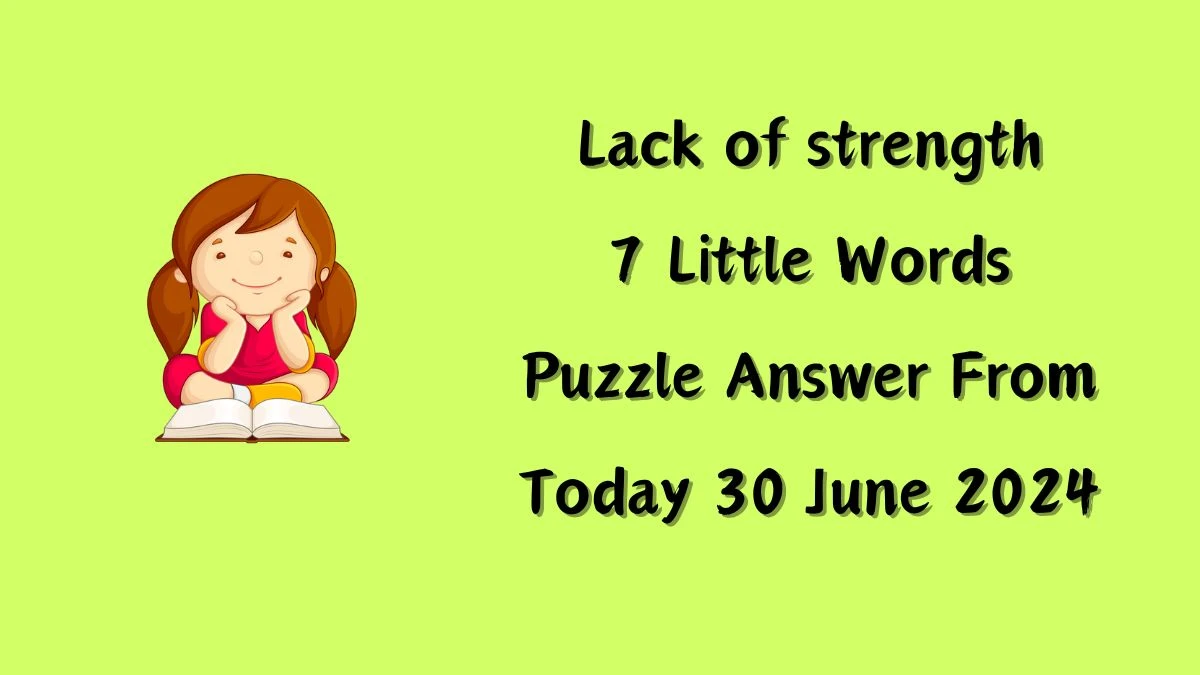 Lack of strength 7 Little Words Puzzle Answer from June 30, 2024