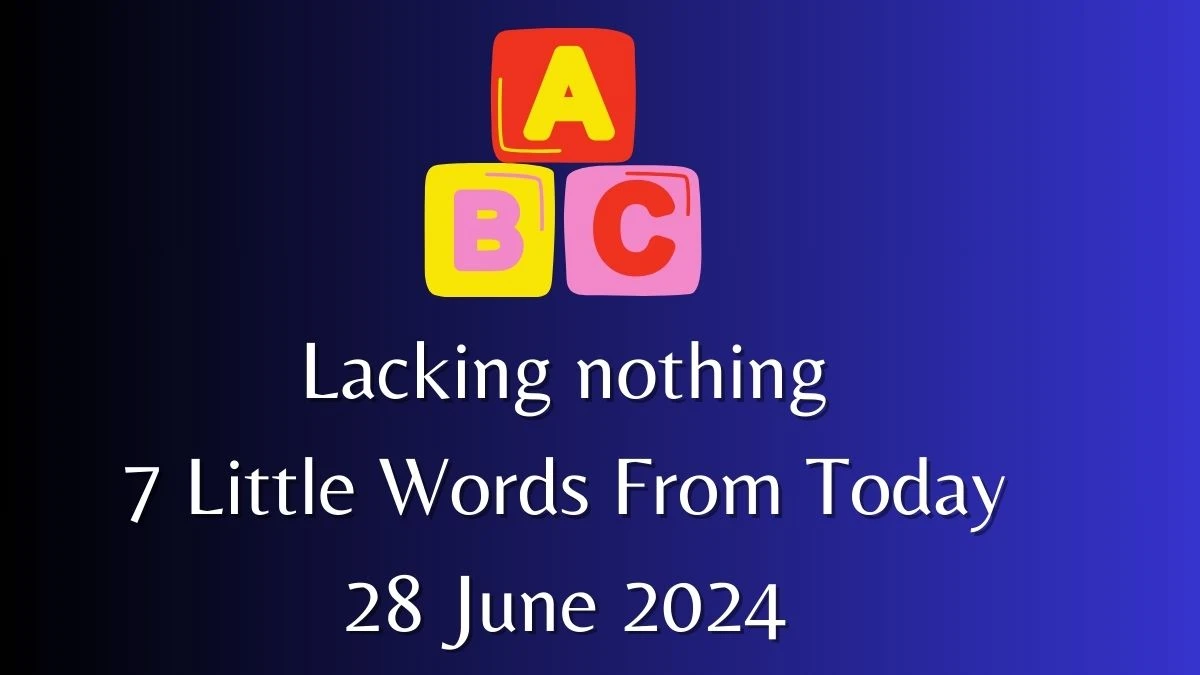 Lacking nothing 7 Little Words Puzzle Answer from June 28, 2024