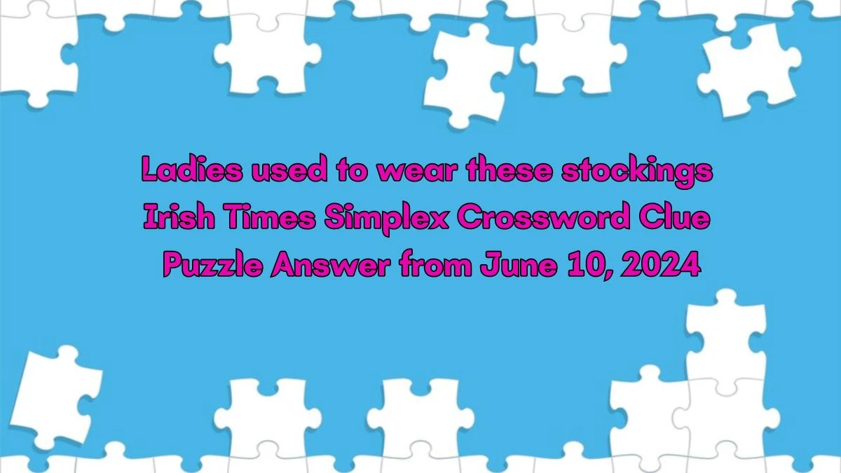 Ladies used to wear these stockings Irish Times Simplex Crossword Clue Puzzle Answer from June 10, 2024