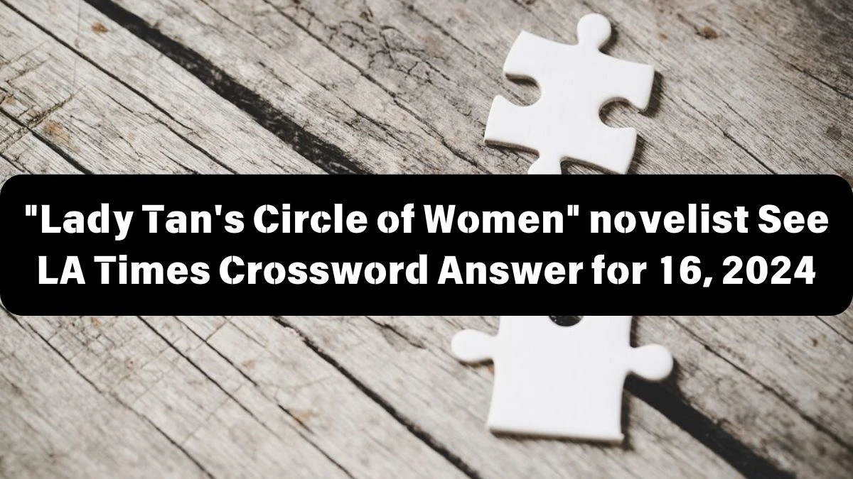 Lady Tan's Circle of Women novelist See LA Times Crossword Clue Puzzle Answer from June 16, 2024