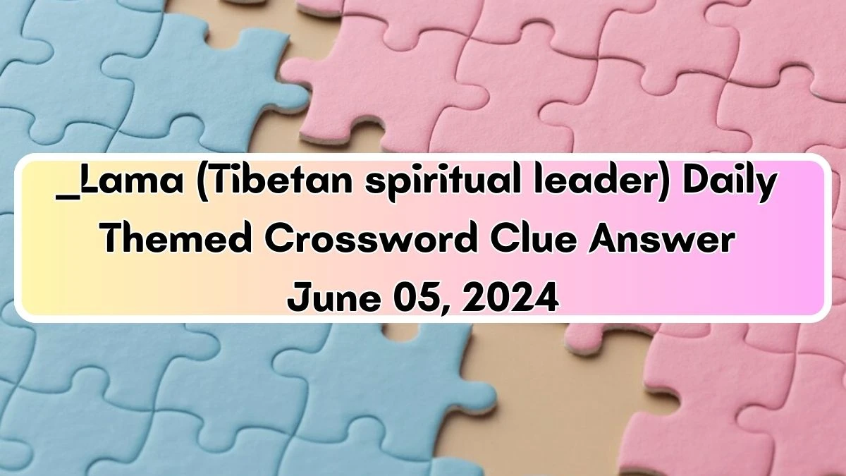 __ Lama (Tibetan spiritual leader) Daily Themed Crossword Clue Answer June 05, 2024