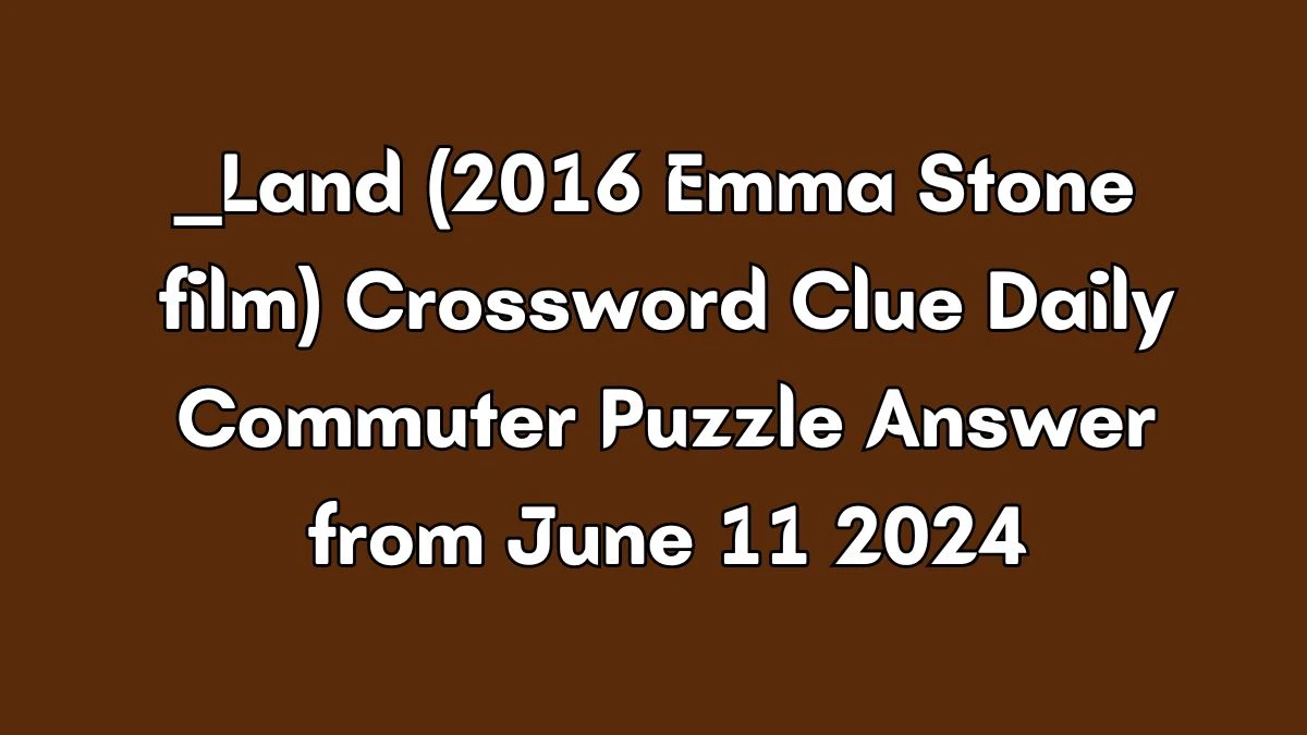 __ Land (2016 Emma Stone film) Crossword Clue Daily Commuter Puzzle Answer from June 11 2024