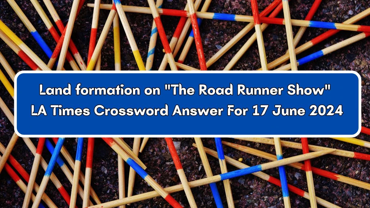 Land formation on The Road Runner Show LA Times Crossword Clue Puzzle Answer from June 17, 2024